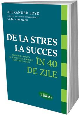 De la stres la succes în 40 de zile. Un program unic pentru dobândirea succesului