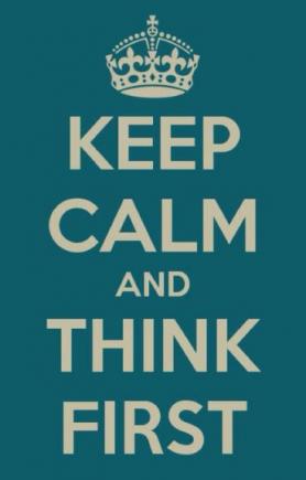 Keep calm and think first