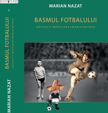 Marian Nazat lansează miercuri o nouă carte: Basmul fotbalului, născocit împreună cu Marius Mitran