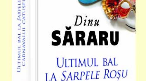 Dinu Săraru lansează volumul Ultimul bal la Șarpele Roșu și Carnavalul cătușelor