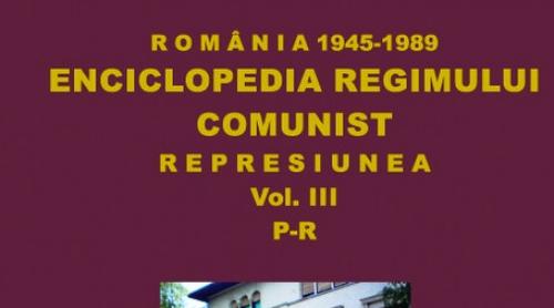 “România 1945-1989. Enciclopedia regimului comunist. Represiunea, volumul III, P-R”