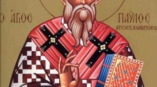 Calendar ortodox 6 noiembrie: Sfântul Ierarh Pavel mărturisitorul, arhiepiscopul Constantinopolului 