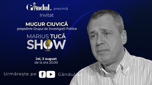 Marius Tucă Show începe joi, 3 august, de la ora 20.00, live pe gândul.ro. Invitat: Mugur Ciuvică